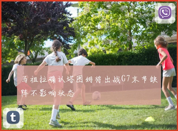 马祖拉确认塔图姆将出战G7末节缺阵不影响状态